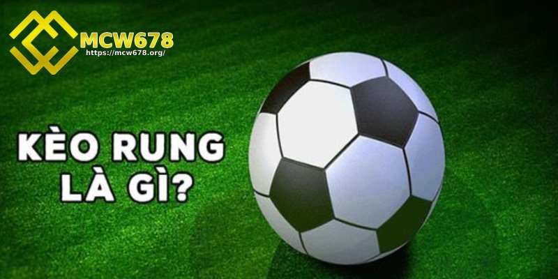 Kèo rung là gì - Cơ hội làm giàu nhanh chóng từ cá cược bóng đá 1 Kèo rung là gì và cách chơi ra sao?